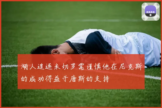 湖人追逐米切罗需谨慎他在尼克斯的成功得益于唐斯的支持