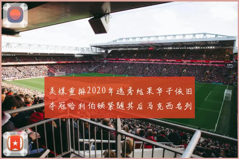 美媒重排2020年选秀结果华子依旧夺冠哈利伯顿紧随其后马克西名列第三