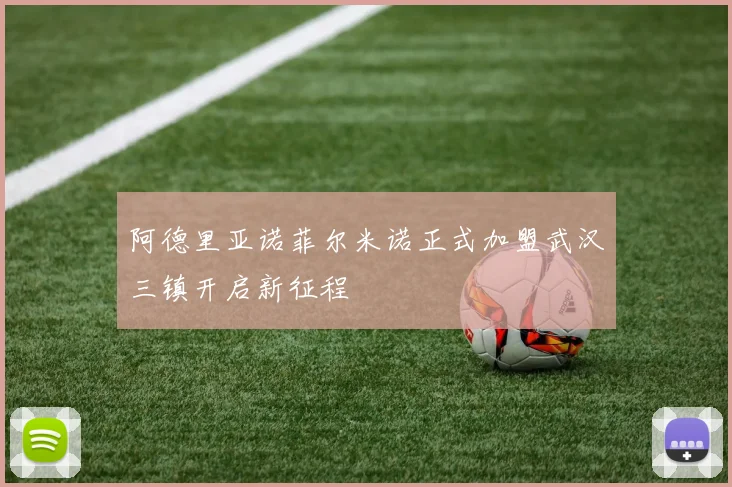 阿德里亚诺菲尔米诺正式加盟武汉三镇开启新征程